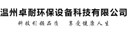 温州卓耐环保设备有限公司 科技引领品质 享受健康人生